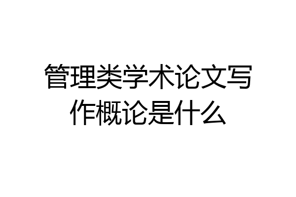 管理类学术论文写作概论是什么