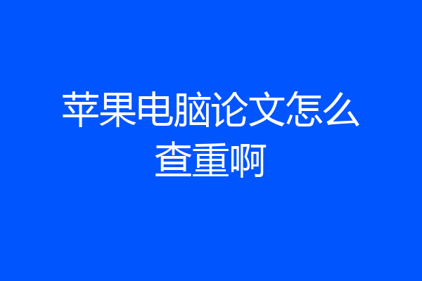 苹果电脑论文怎么查重啊