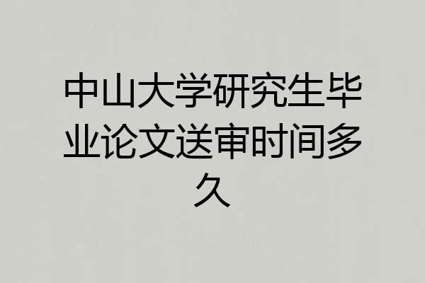 中山大学研究生毕业论文送审时间多久