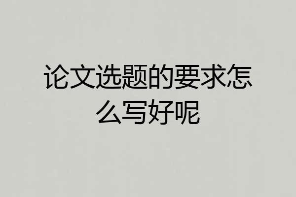 论文选题的要求怎么写好呢