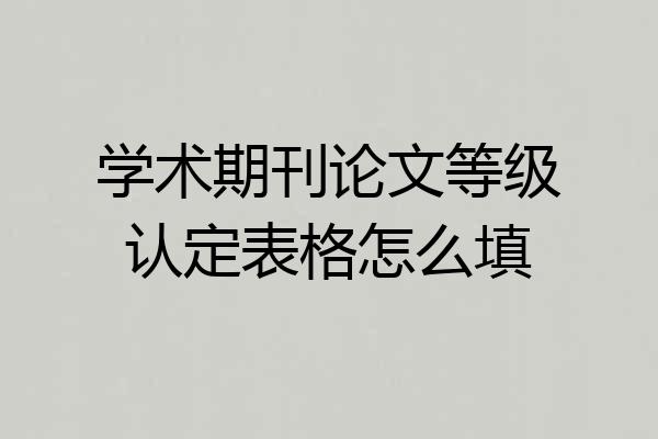 学术期刊论文等级认定表格怎么填