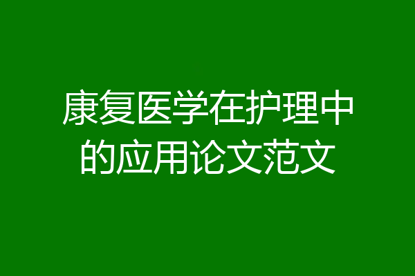 康复医学在护理中的应用论文范文