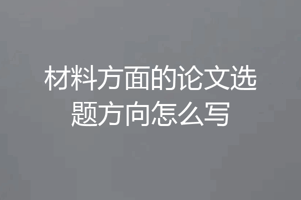 材料方面的论文选题方向怎么写