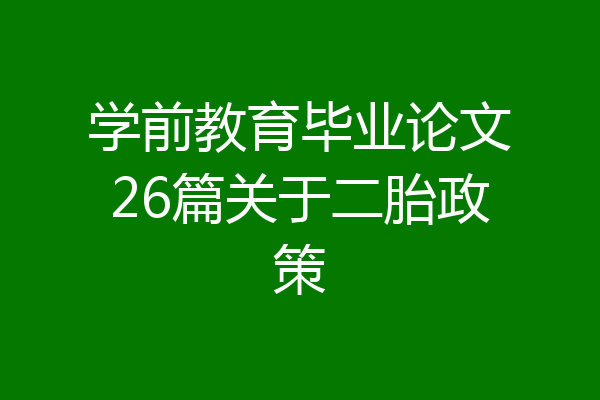 学前教育毕业论文26篇关于二胎政策