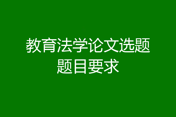 教育法学论文选题题目要求