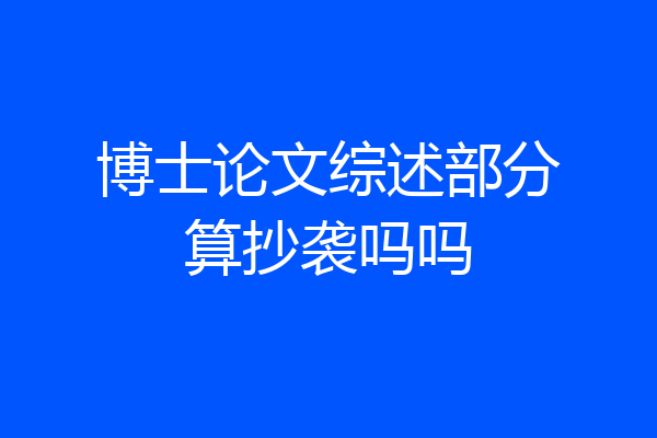 博士论文综述部分算抄袭吗吗