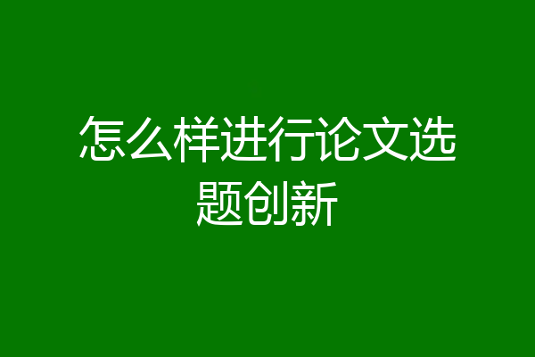 怎么样进行论文选题创新