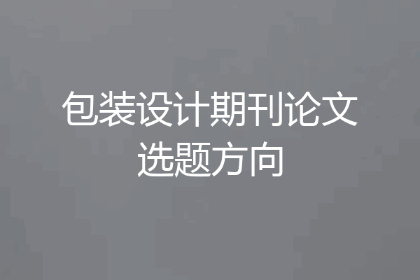 包装设计期刊论文选题方向