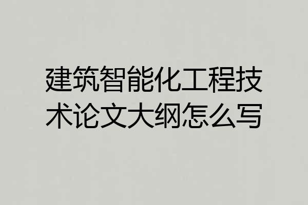 建筑智能化工程技术论文大纲怎么写