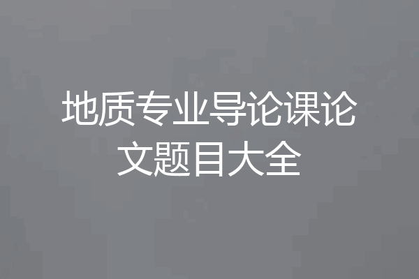 地质专业导论课论文题目大全