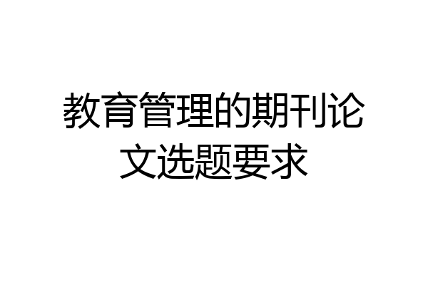 教育管理的期刊论文选题要求