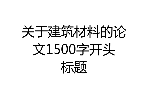 关于建筑材料的论文1500字开头标题