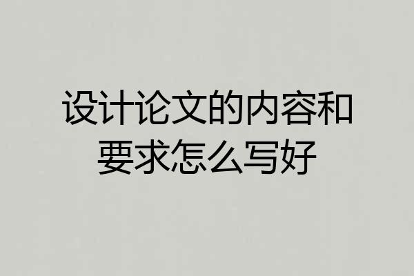 设计论文的内容和要求怎么写好