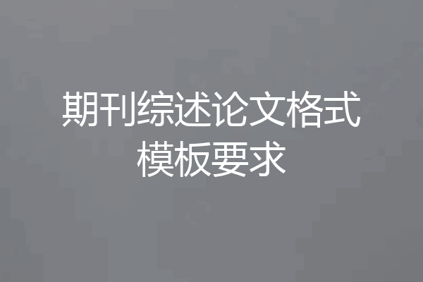 期刊综述论文格式模板要求