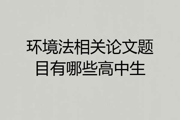 环境法相关论文题目有哪些高中生