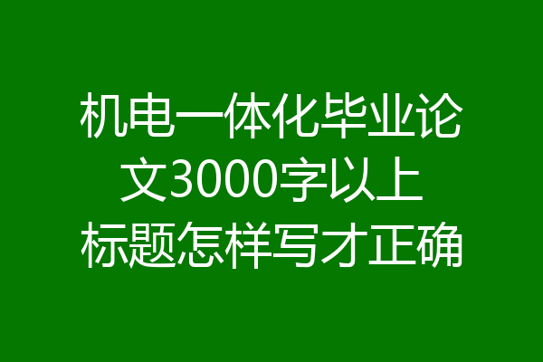 机电一体化毕业论文3000字以上标题怎样写才正确