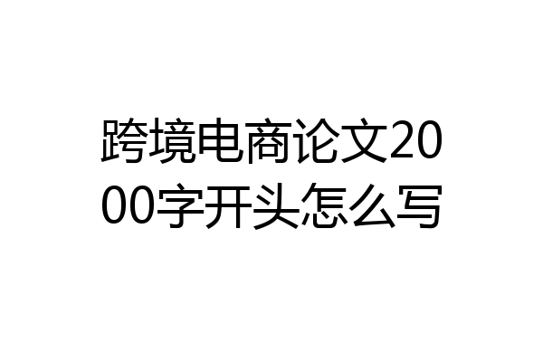 跨境电商论文2000字开头怎么写
