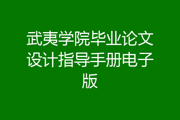 武夷学院毕业论文设计指导手册电子版