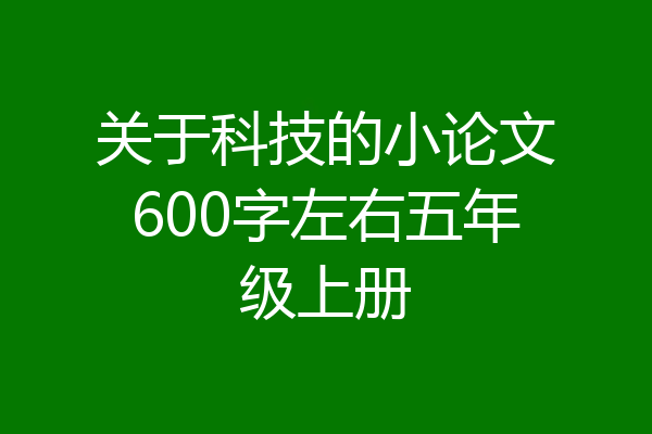 关于科技的小论文600字左右五年级上册