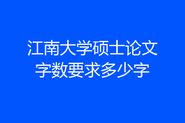 江南大学硕士论文字数要求多少字