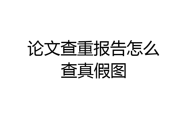 论文查重报告怎么查真假图