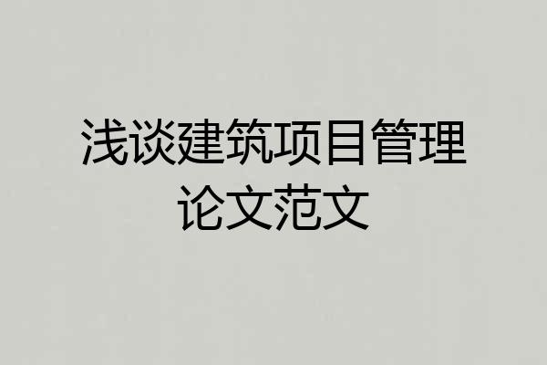 浅谈建筑项目管理论文范文