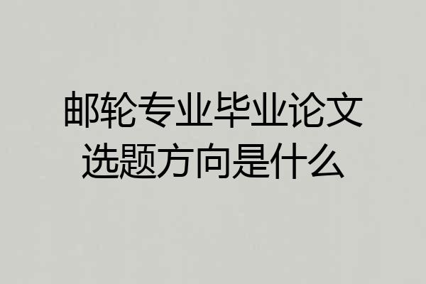 邮轮专业毕业论文选题方向是什么