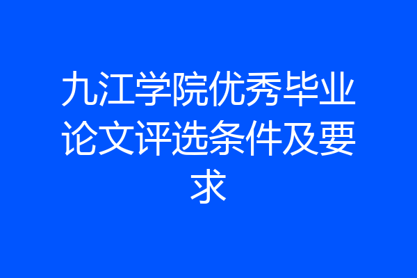 九江学院优秀毕业论文评选条件及要求