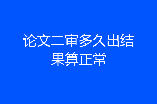 论文二审多久出结果算正常