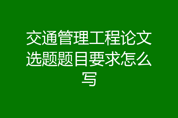 交通管理工程论文选题题目要求怎么写
