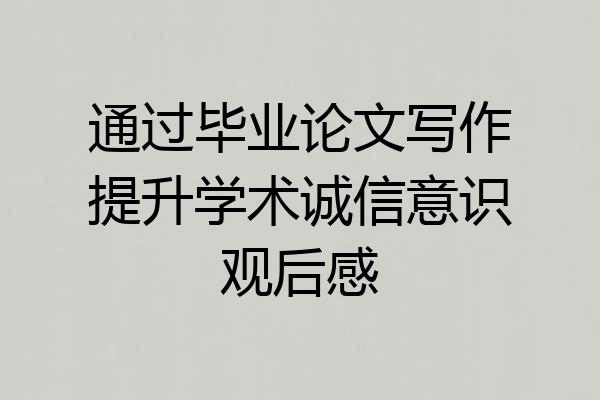 通过毕业论文写作提升学术诚信意识观后感