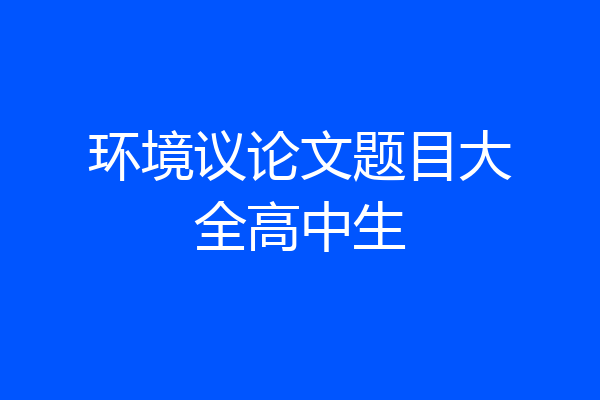 环境议论文题目大全高中生