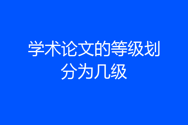 学术论文的等级划分为几级