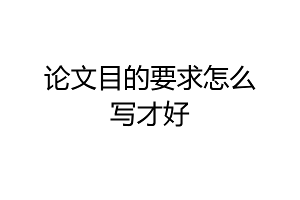 论文目的要求怎么写才好