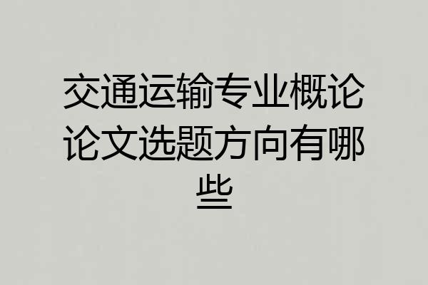 交通运输专业概论论文选题方向有哪些