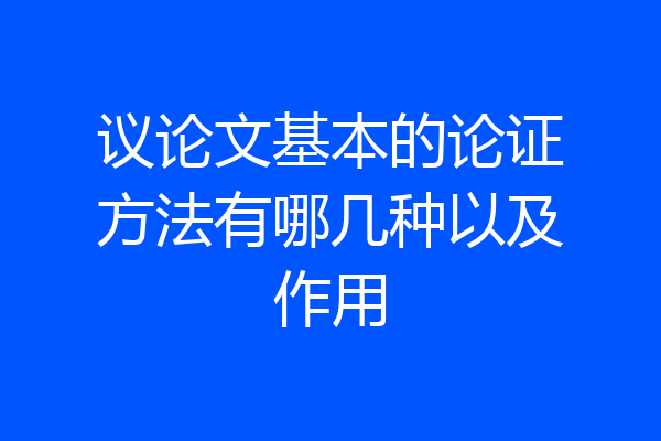 议论文基本的论证方法有哪几种以及作用