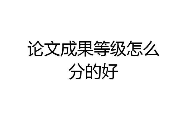 论文成果等级怎么分的好