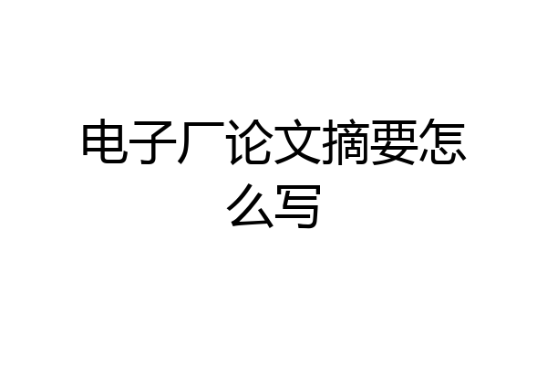 电子厂论文摘要怎么写