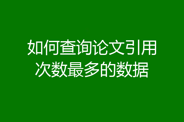 如何查询论文引用次数最多的数据