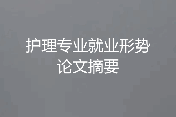 护理专业就业形势论文摘要