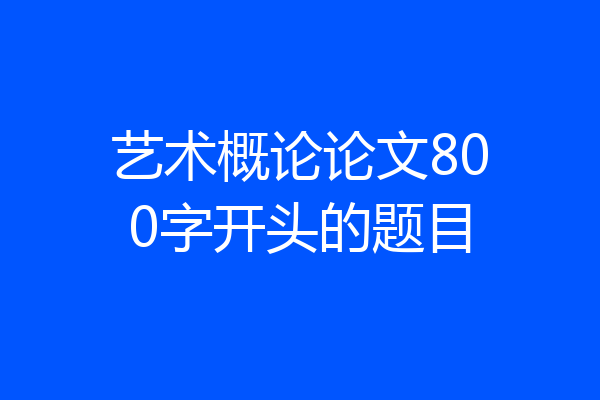 艺术概论论文800字开头的题目