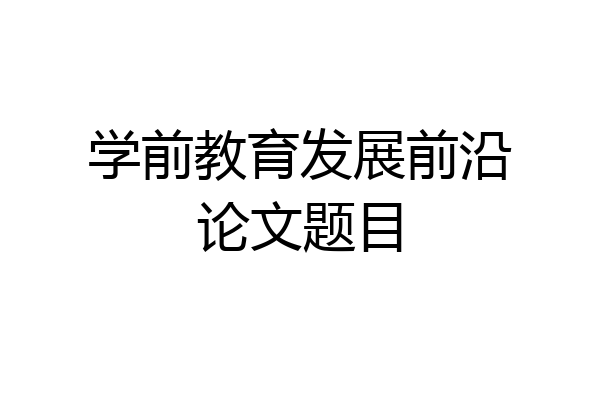 学前教育发展前沿论文题目