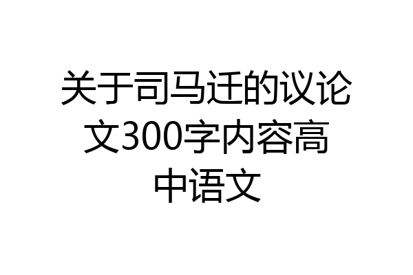 关于司马迁的议论文300字内容高中语文