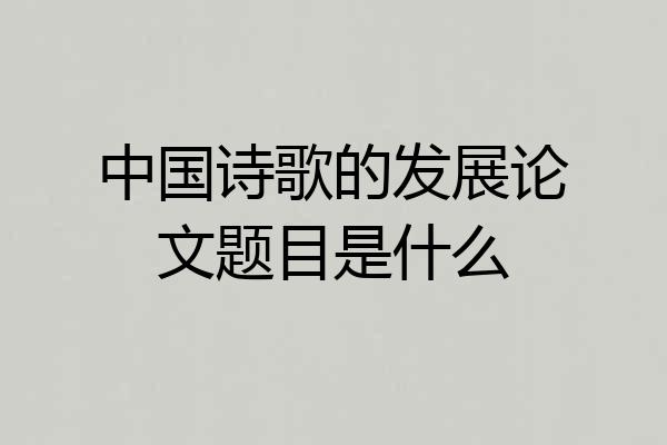 中国诗歌的发展论文题目是什么
