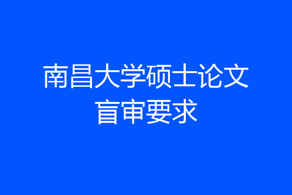 南昌大学硕士论文盲审要求