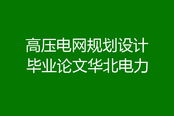 高压电网规划设计毕业论文华北电力