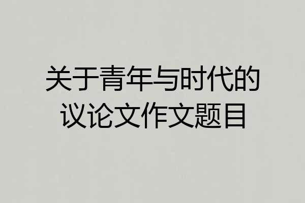 关于青年与时代的议论文作文题目