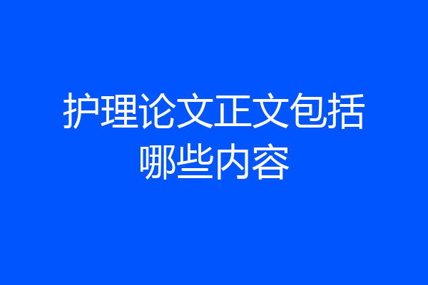 护理论文正文包括哪些内容