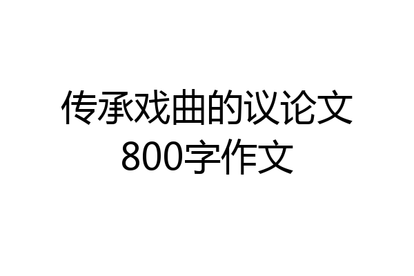 传承戏曲的议论文800字作文