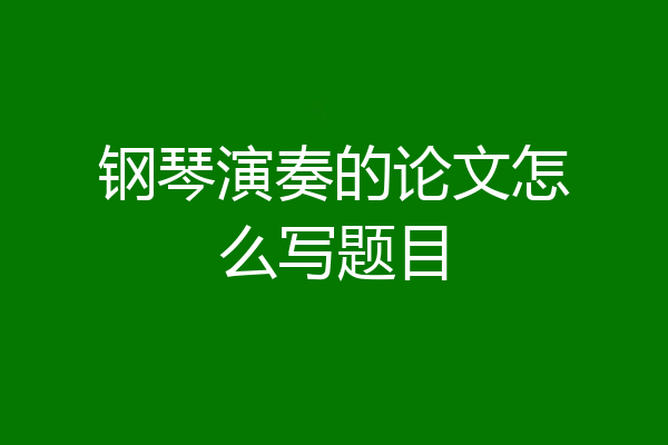 钢琴演奏的论文怎么写题目